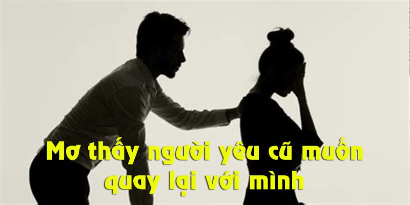 Mơ thấy người yêu cũ muốn quay lại là điềm lành