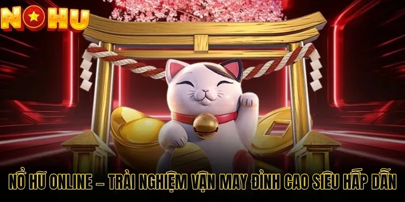 Nổ Hũ Online – Trải Nghiệm Vận May Đỉnh Cao Siêu Hấp Dẫn