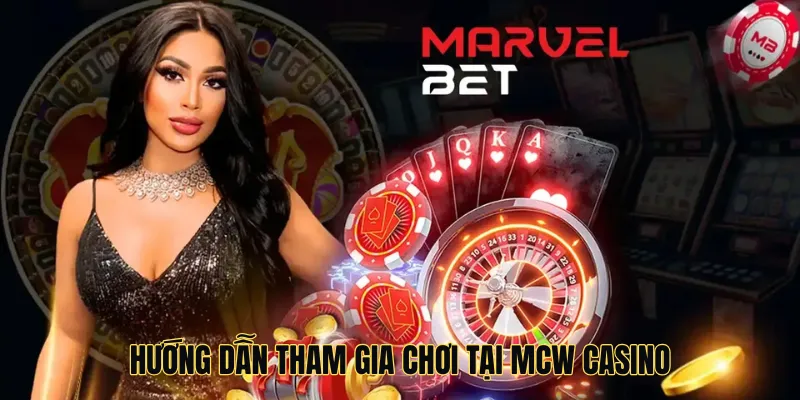 Hướng dẫn tham gia chơi tại MCW Casino